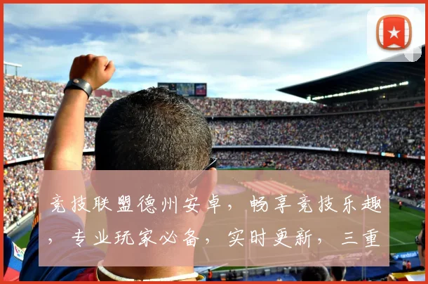竞技联盟德州安卓，畅享竞技乐趣，专业玩家必备，实时更新，三重惊喜等你来