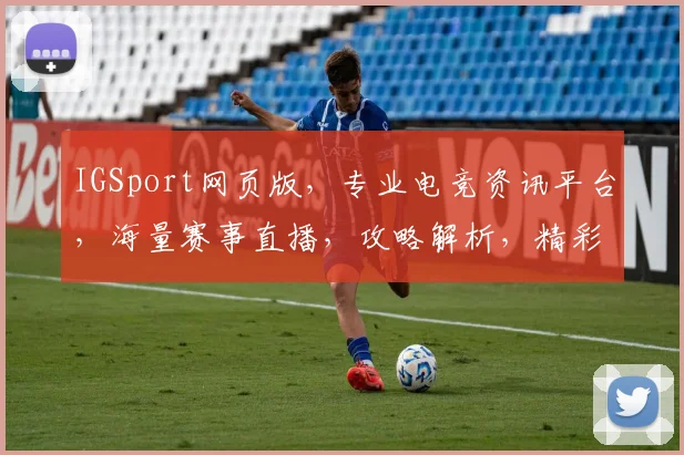 IGSport网页版，专业电竞资讯平台，海量赛事直播，攻略解析，精彩不容错过，助力电竞爱好者